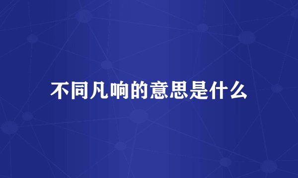 不同凡响的意思是什么