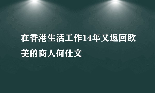 在香港生活工作14年又返回欧美的商人何仕文