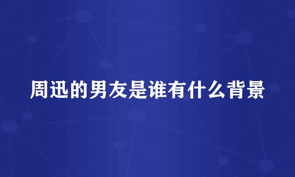 周迅的男友是谁有什么背景