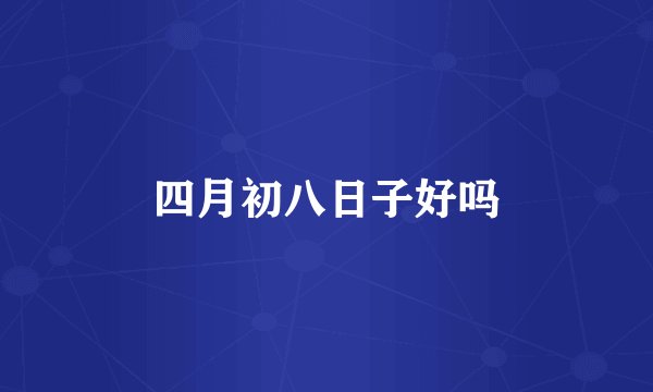 四月初八日子好吗