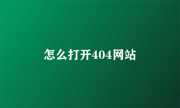 怎么打开404网站