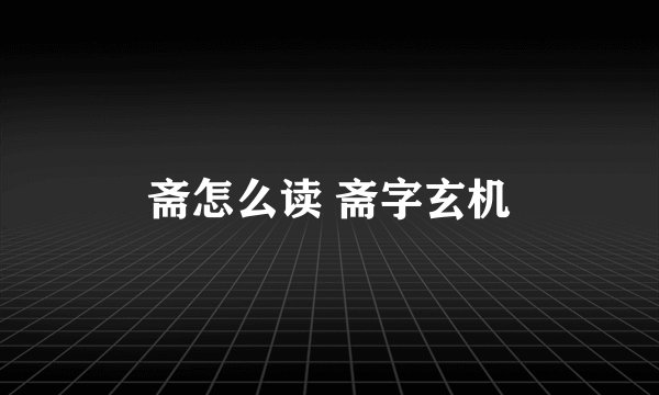 斋怎么读 斋字玄机