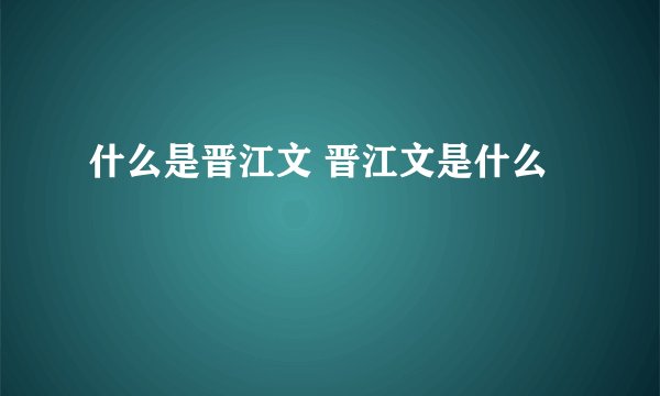 什么是晋江文 晋江文是什么