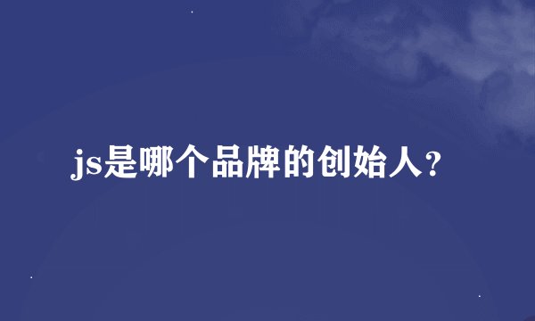js是哪个品牌的创始人?