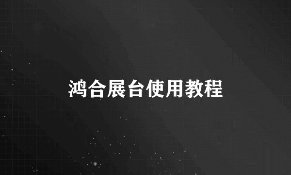 鸿合展台使用教程
