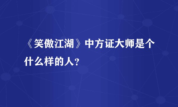 《笑傲江湖》中方证大师是个什么样的人？