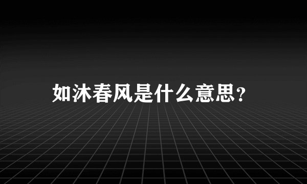 如沐春风是什么意思?