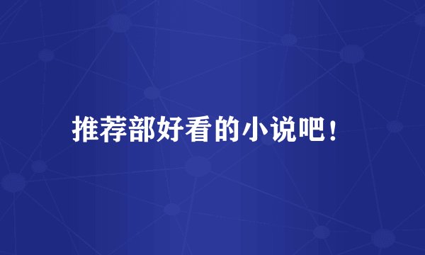 推荐部好看的小说吧!