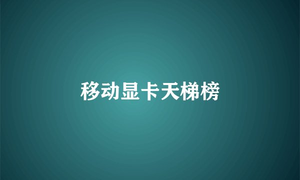 移动显卡天梯榜