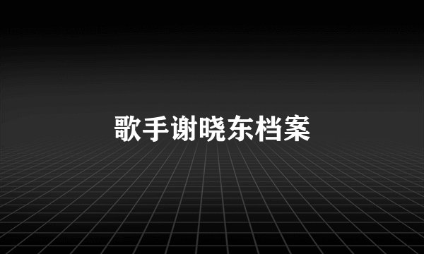 歌手谢晓东档案