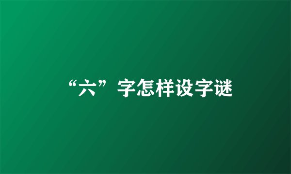 “六”字怎样设字谜