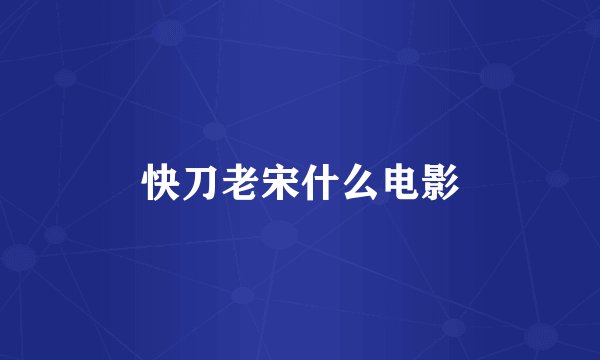 快刀老宋什么电影