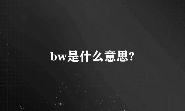 bw是什么意思?