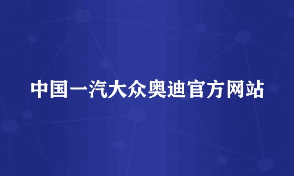 中国一汽大众奥迪官方网站