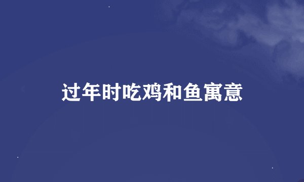 过年时吃鸡和鱼寓意