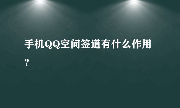 手机QQ空间签道有什么作用？