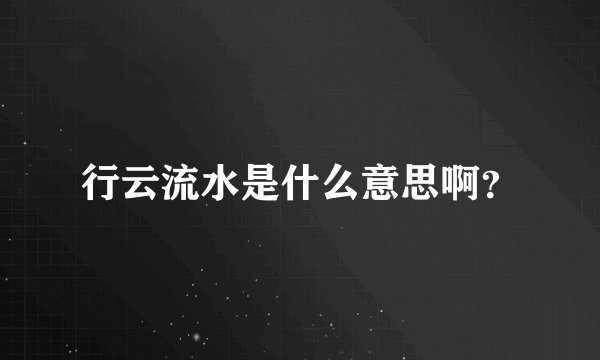 行云流水是什么意思啊？