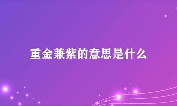 重金兼紫的意思是什么