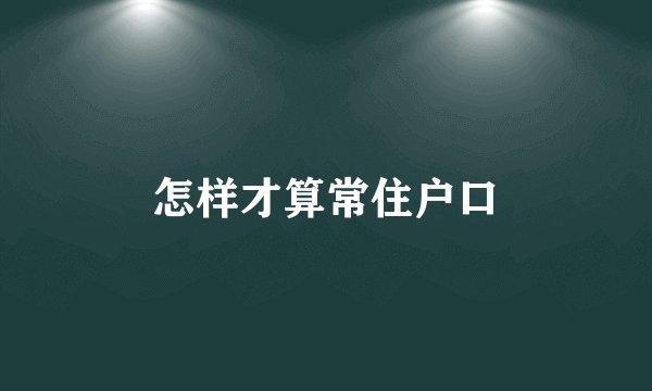 怎样才算常住户口