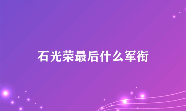石光荣最后什么军衔