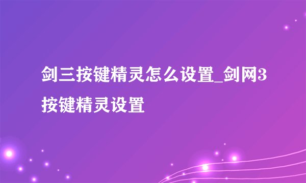 剑三按键精灵怎么设置_剑网3按键精灵设置