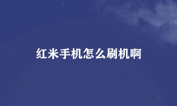 红米手机怎么刷机啊