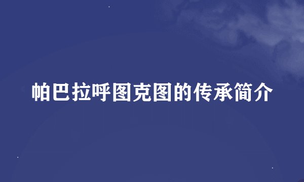 帕巴拉呼图克图的传承简介