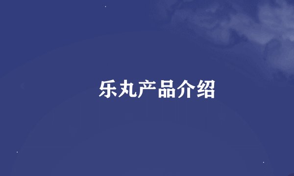 庤乐丸产品介绍