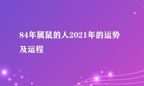84年属鼠的人2021年的运势及运程