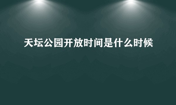 天坛公园开放时间是什么时候