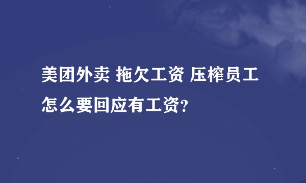美团外卖 拖欠工资 压榨员工 怎么要回应有工资？