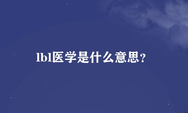 lbl医学是什么意思？