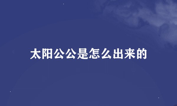 太阳公公是怎么出来的