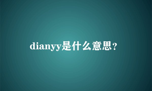 dianyy是什么意思？