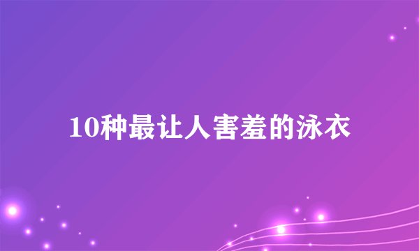 10种最让人害羞的泳衣