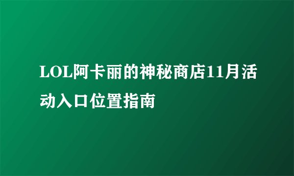 LOL阿卡丽的神秘商店11月活动入口位置指南