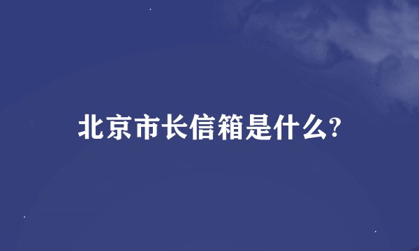 北京市长信箱是什么?
