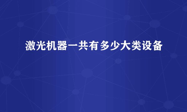 激光机器一共有多少大类设备