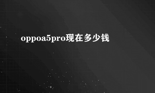 oppoa5pro现在多少钱