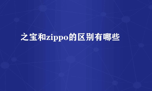 之宝和zippo的区别有哪些