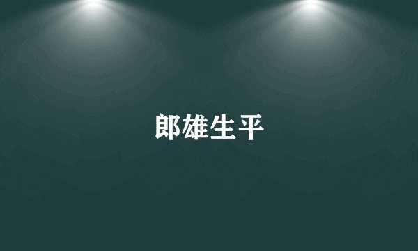 郎雄生平