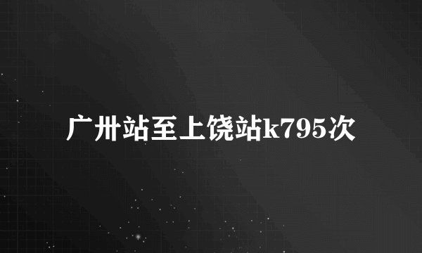 广卅站至上饶站k795次