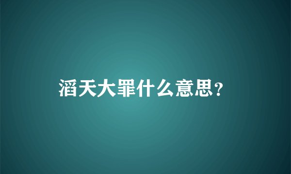 滔天大罪什么意思?