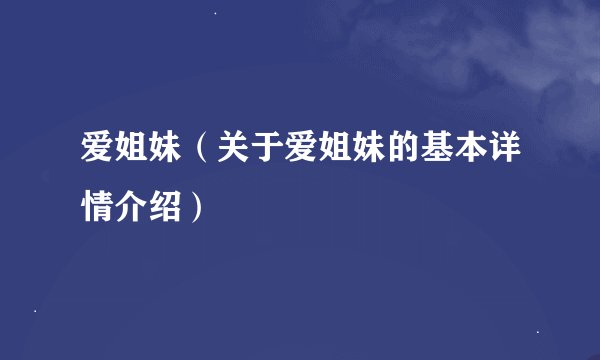 爱姐妹（关于爱姐妹的基本详情介绍）