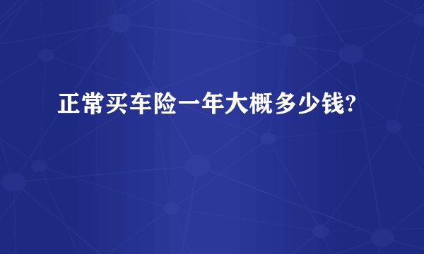 正常买车险一年大概多少钱?