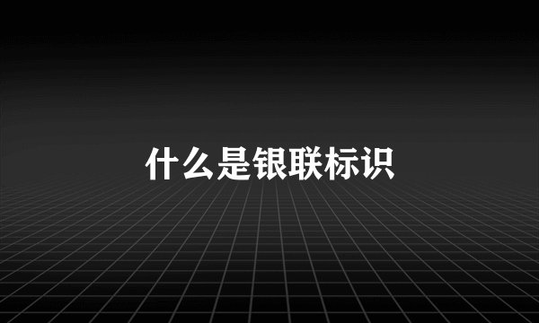 什么是银联标识
