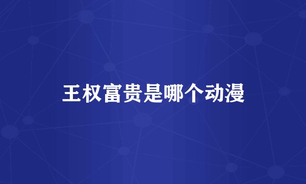 王权富贵是哪个动漫