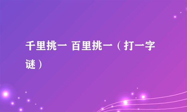 千里挑一 百里挑一(打一字谜)