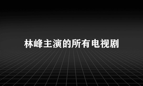 林峰主演的所有电视剧