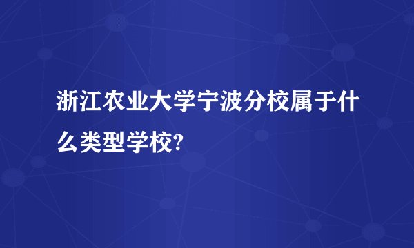 浙江农业大学宁波分校属于什么类型学校?
